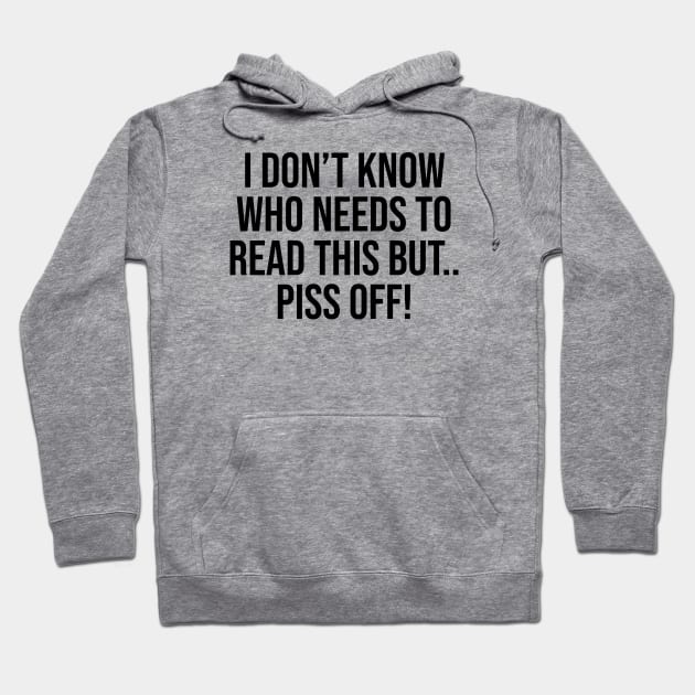 I don't know who needs to read this but piss off lol funny tee Hoodie by Relaxing Art Shop